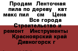  Продам  Ленточная пила по дереву 4 квт макс пил 42 см. › Цена ­ 60 000 - Все города Строительство и ремонт » Инструменты   . Красноярский край,Дивногорск г.